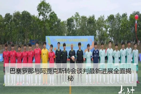 巴塞罗那与阿贾克斯转会谈判最新进展全面揭秘 - MK SPORTS